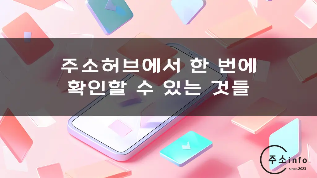 주소허브에서 한 번에 확인할 수 있는 것들